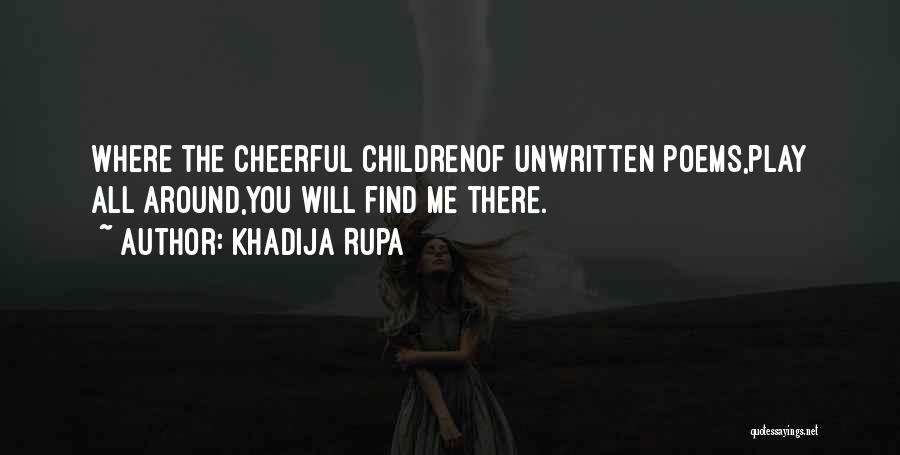 Khadija Rupa Quotes: Where The Cheerful Childrenof Unwritten Poems,play All Around,you Will Find Me There.