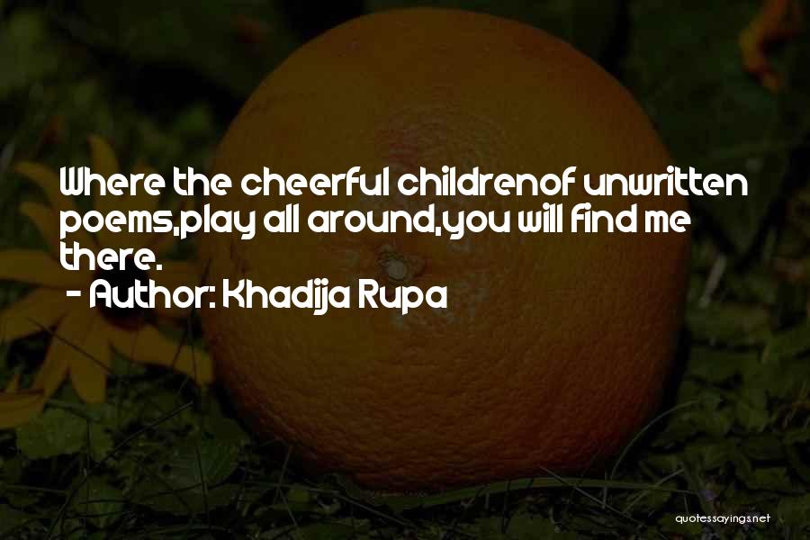 Khadija Rupa Quotes: Where The Cheerful Childrenof Unwritten Poems,play All Around,you Will Find Me There.