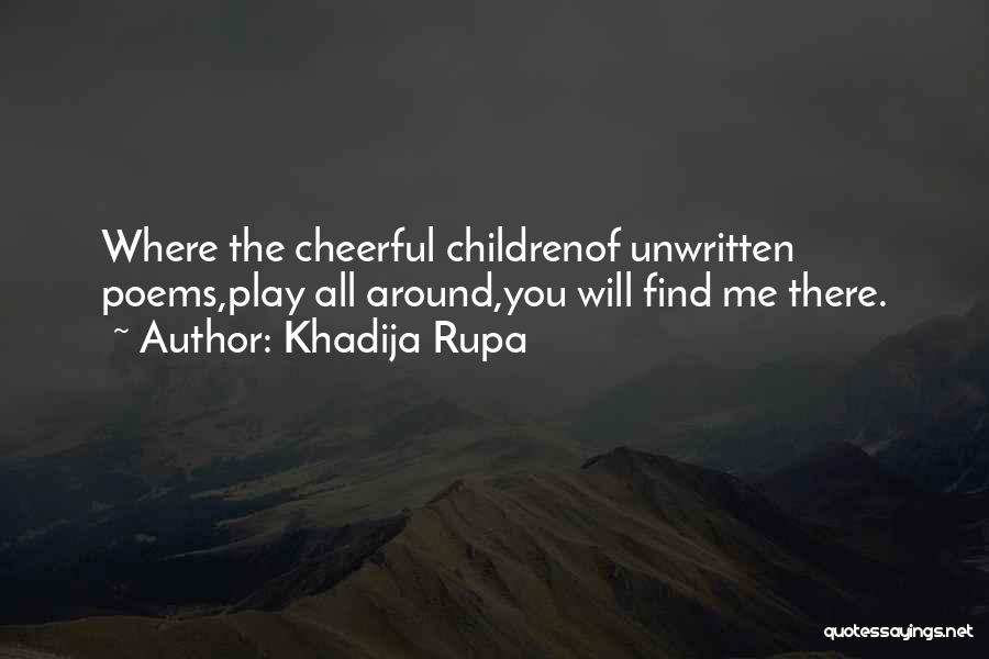 Khadija Rupa Quotes: Where The Cheerful Childrenof Unwritten Poems,play All Around,you Will Find Me There.