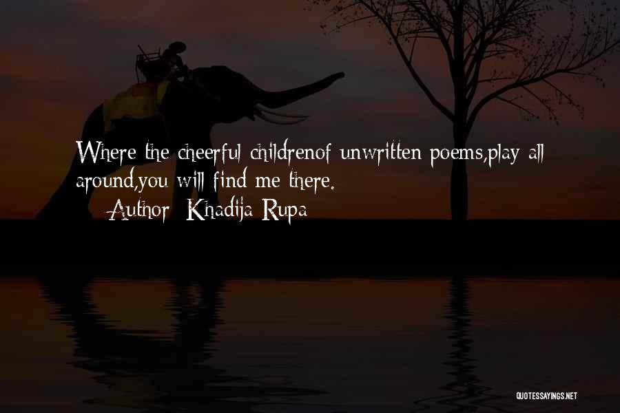 Khadija Rupa Quotes: Where The Cheerful Childrenof Unwritten Poems,play All Around,you Will Find Me There.