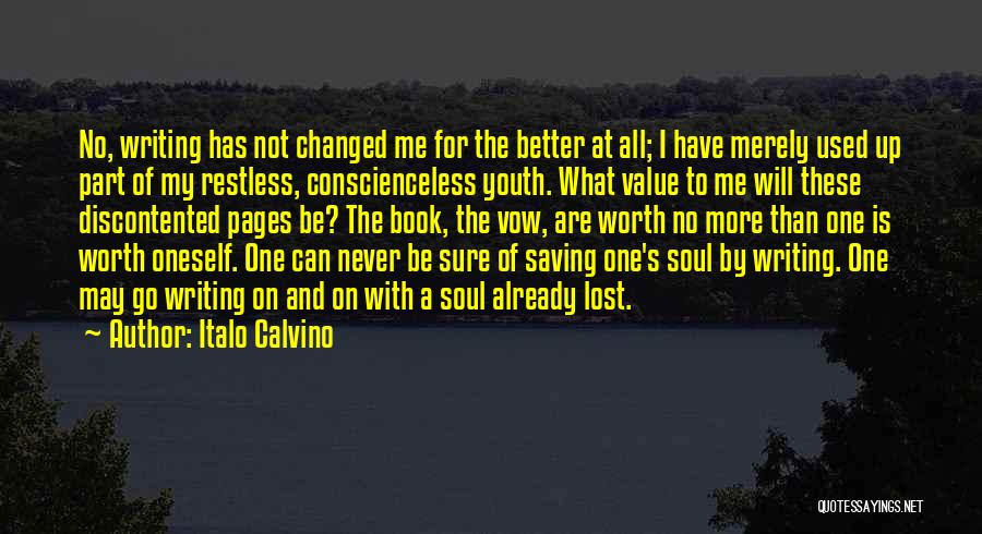 Italo Calvino Quotes: No, Writing Has Not Changed Me For The Better At All; I Have Merely Used Up Part Of My Restless,
