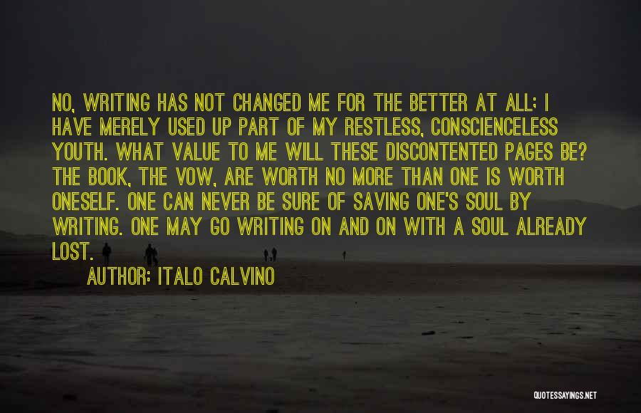 Italo Calvino Quotes: No, Writing Has Not Changed Me For The Better At All; I Have Merely Used Up Part Of My Restless,