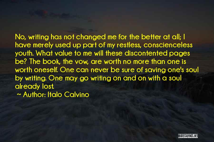 Italo Calvino Quotes: No, Writing Has Not Changed Me For The Better At All; I Have Merely Used Up Part Of My Restless,