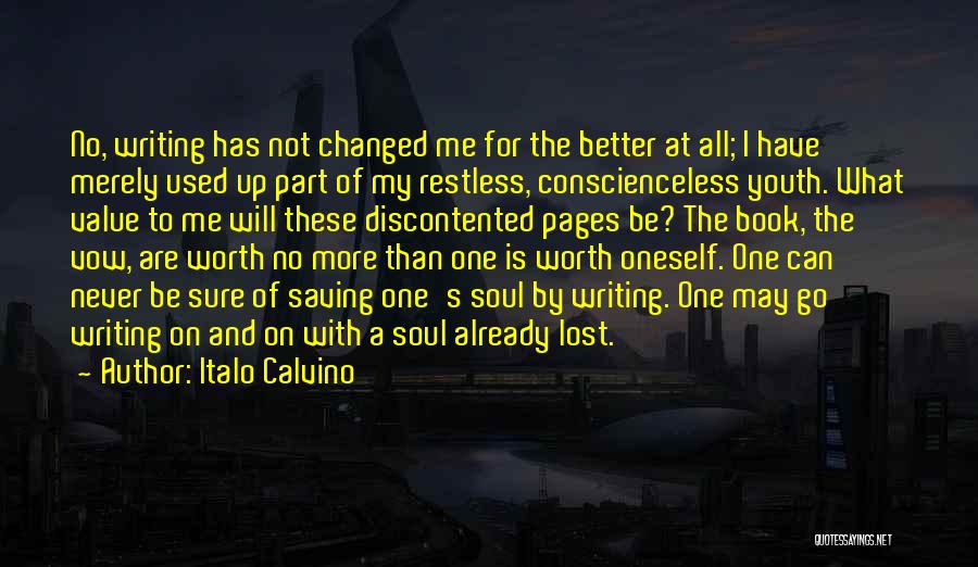 Italo Calvino Quotes: No, Writing Has Not Changed Me For The Better At All; I Have Merely Used Up Part Of My Restless,