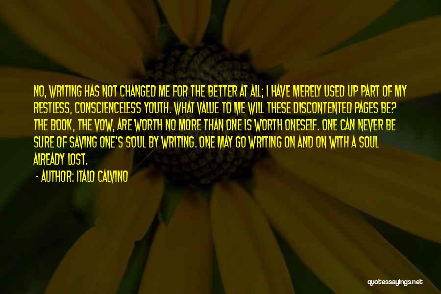 Italo Calvino Quotes: No, Writing Has Not Changed Me For The Better At All; I Have Merely Used Up Part Of My Restless,