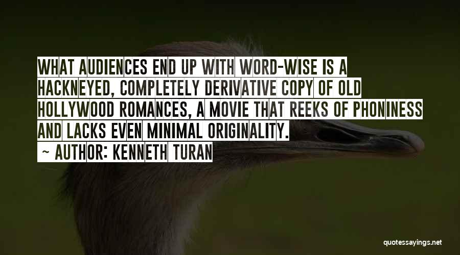 Kenneth Turan Quotes: What Audiences End Up With Word-wise Is A Hackneyed, Completely Derivative Copy Of Old Hollywood Romances, A Movie That Reeks