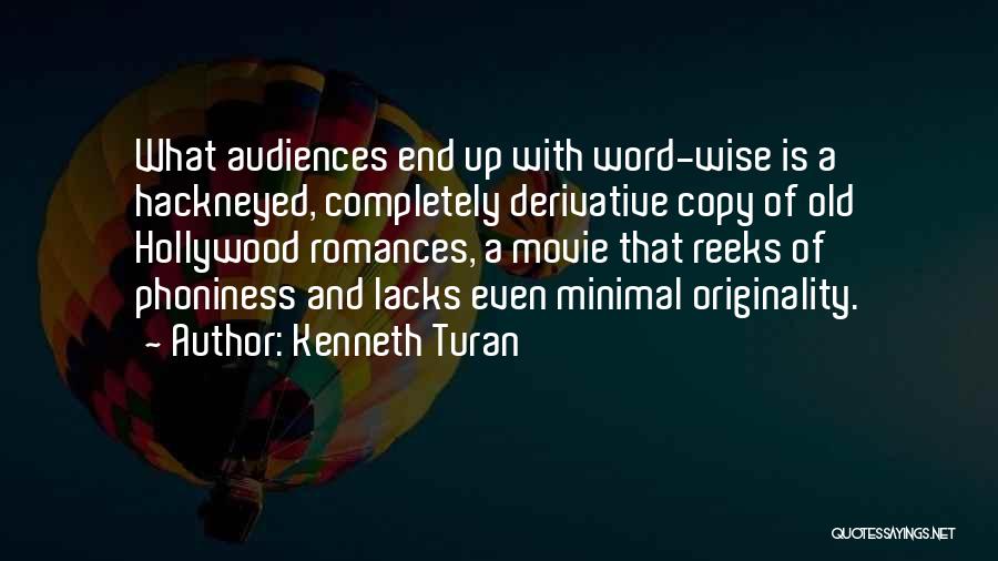 Kenneth Turan Quotes: What Audiences End Up With Word-wise Is A Hackneyed, Completely Derivative Copy Of Old Hollywood Romances, A Movie That Reeks