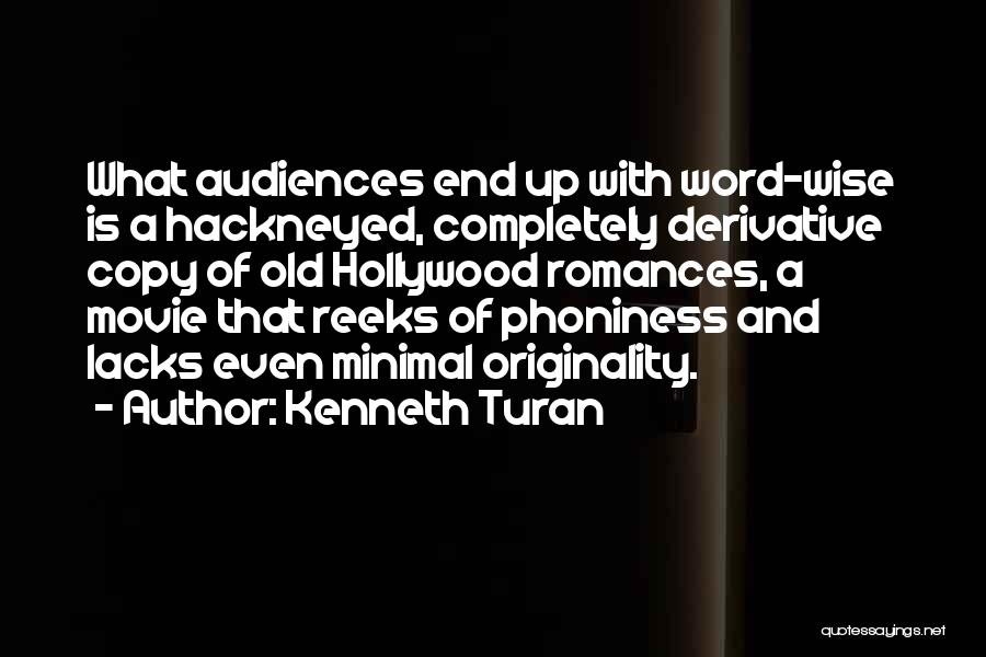 Kenneth Turan Quotes: What Audiences End Up With Word-wise Is A Hackneyed, Completely Derivative Copy Of Old Hollywood Romances, A Movie That Reeks