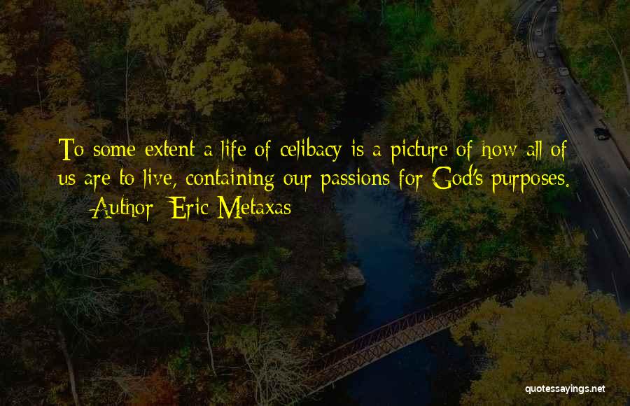 Eric Metaxas Quotes: To Some Extent A Life Of Celibacy Is A Picture Of How All Of Us Are To Live, Containing Our