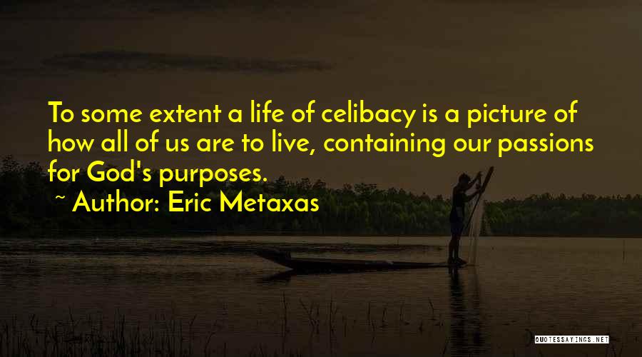 Eric Metaxas Quotes: To Some Extent A Life Of Celibacy Is A Picture Of How All Of Us Are To Live, Containing Our