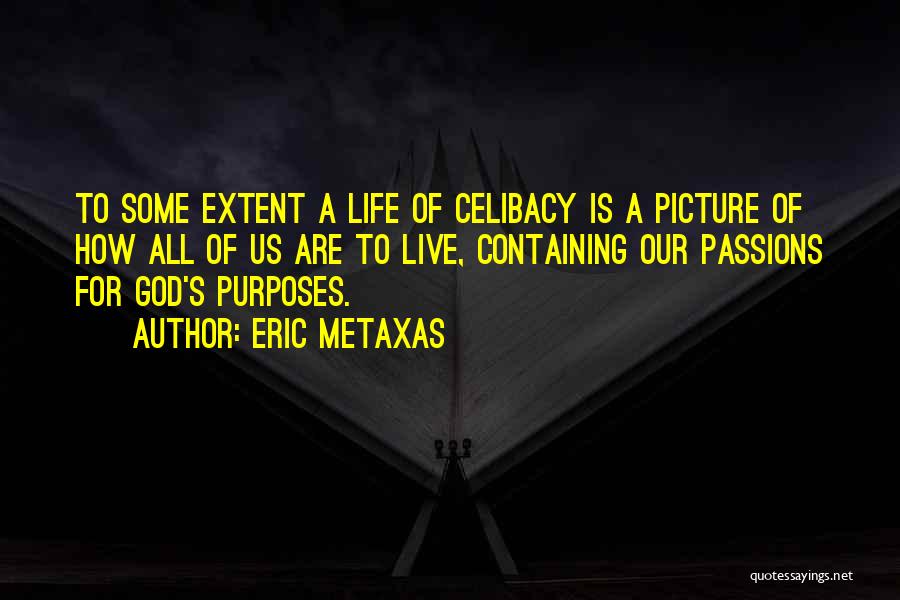 Eric Metaxas Quotes: To Some Extent A Life Of Celibacy Is A Picture Of How All Of Us Are To Live, Containing Our