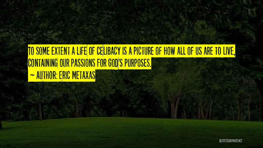 Eric Metaxas Quotes: To Some Extent A Life Of Celibacy Is A Picture Of How All Of Us Are To Live, Containing Our
