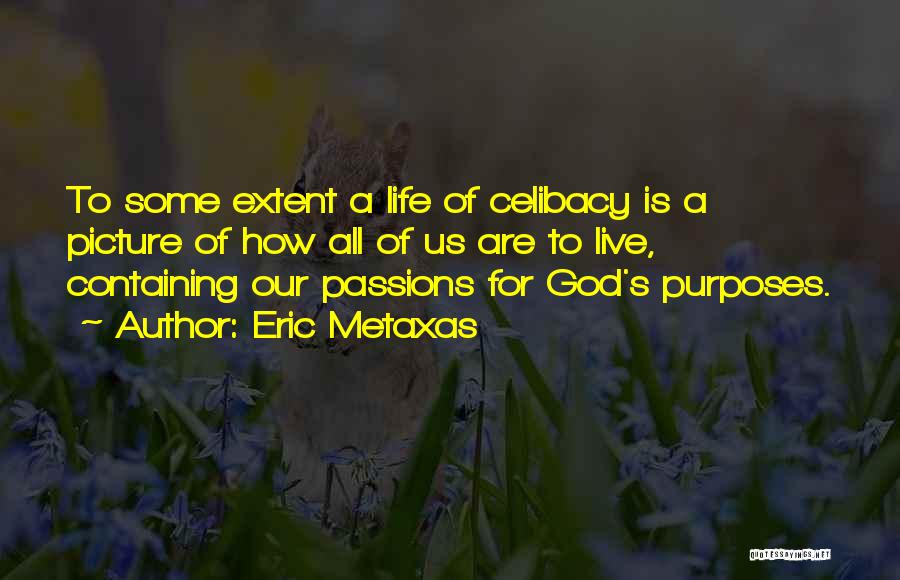 Eric Metaxas Quotes: To Some Extent A Life Of Celibacy Is A Picture Of How All Of Us Are To Live, Containing Our