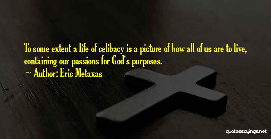 Eric Metaxas Quotes: To Some Extent A Life Of Celibacy Is A Picture Of How All Of Us Are To Live, Containing Our