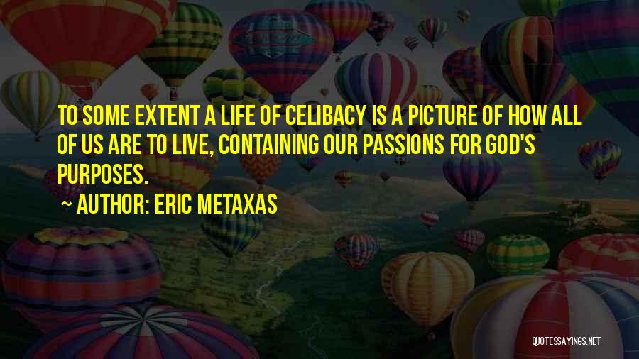 Eric Metaxas Quotes: To Some Extent A Life Of Celibacy Is A Picture Of How All Of Us Are To Live, Containing Our