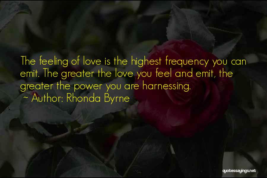 Rhonda Byrne Quotes: The Feeling Of Love Is The Highest Frequency You Can Emit. The Greater The Love You Feel And Emit, The