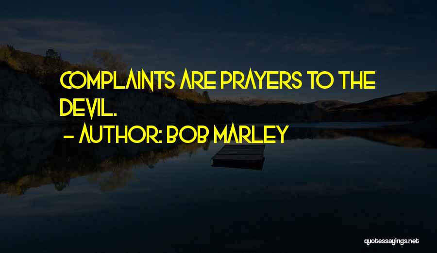 Bob Marley Quotes: Complaints Are Prayers To The Devil.