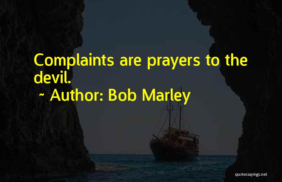 Bob Marley Quotes: Complaints Are Prayers To The Devil.