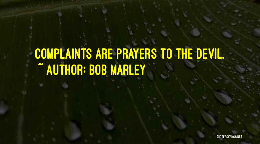 Bob Marley Quotes: Complaints Are Prayers To The Devil.