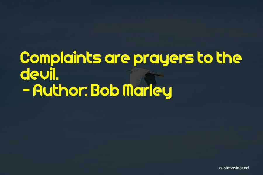 Bob Marley Quotes: Complaints Are Prayers To The Devil.