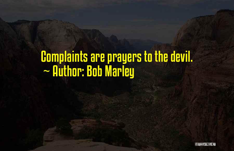 Bob Marley Quotes: Complaints Are Prayers To The Devil.