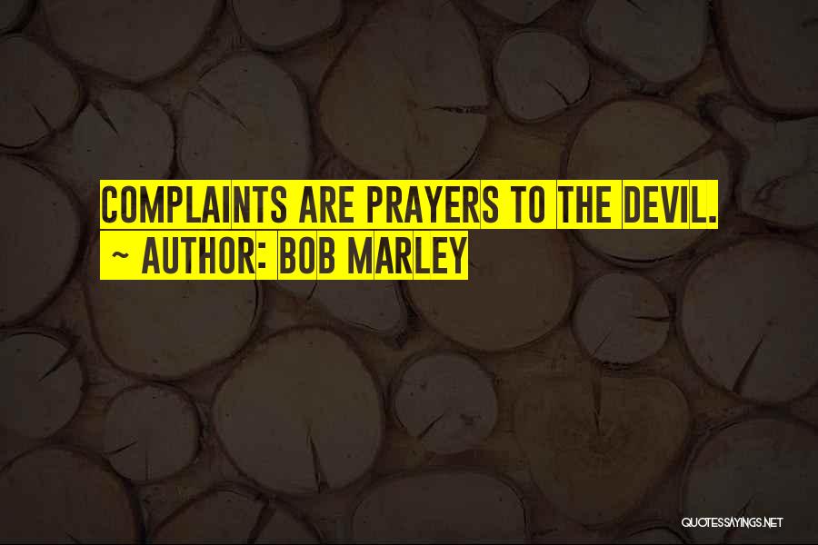 Bob Marley Quotes: Complaints Are Prayers To The Devil.