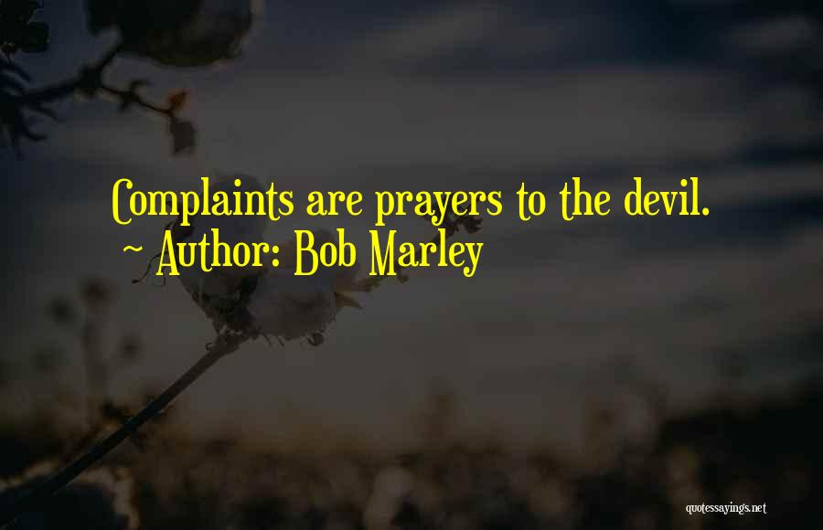 Bob Marley Quotes: Complaints Are Prayers To The Devil.