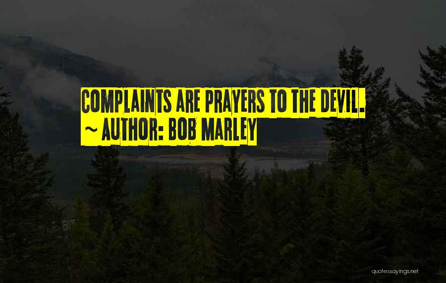 Bob Marley Quotes: Complaints Are Prayers To The Devil.