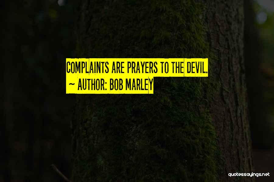 Bob Marley Quotes: Complaints Are Prayers To The Devil.