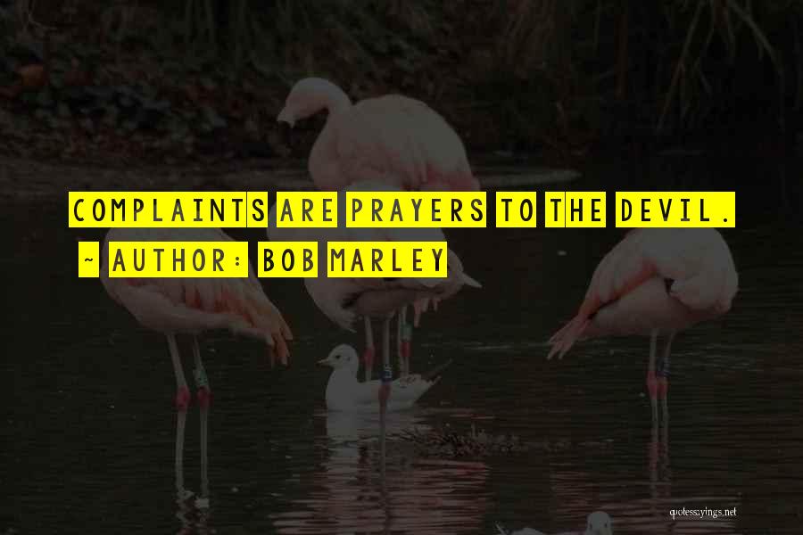 Bob Marley Quotes: Complaints Are Prayers To The Devil.