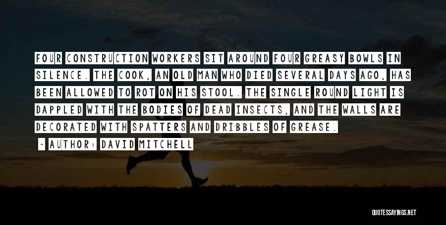 David Mitchell Quotes: Four Construction Workers Sit Around Four Greasy Bowls In Silence. The Cook, An Old Man Who Died Several Days Ago,