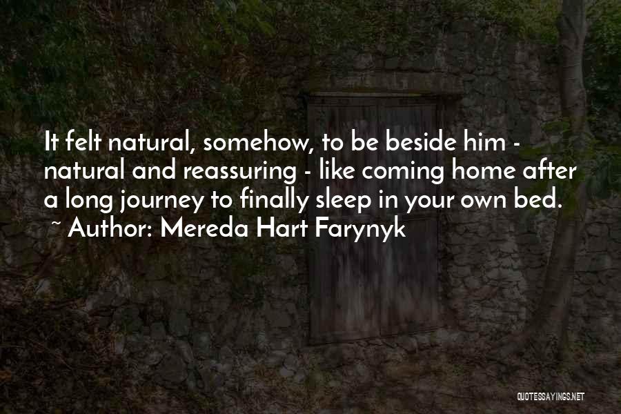 Mereda Hart Farynyk Quotes: It Felt Natural, Somehow, To Be Beside Him - Natural And Reassuring - Like Coming Home After A Long Journey