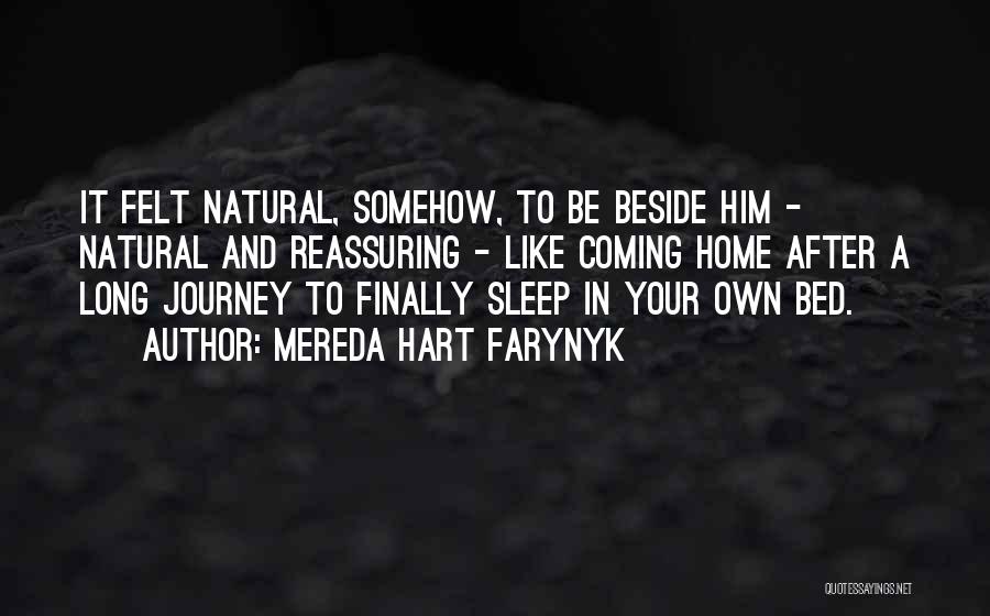 Mereda Hart Farynyk Quotes: It Felt Natural, Somehow, To Be Beside Him - Natural And Reassuring - Like Coming Home After A Long Journey