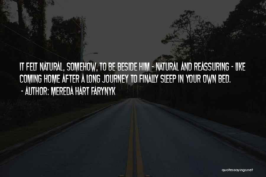 Mereda Hart Farynyk Quotes: It Felt Natural, Somehow, To Be Beside Him - Natural And Reassuring - Like Coming Home After A Long Journey