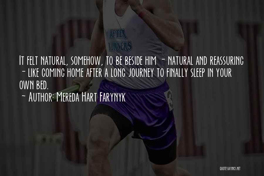 Mereda Hart Farynyk Quotes: It Felt Natural, Somehow, To Be Beside Him - Natural And Reassuring - Like Coming Home After A Long Journey