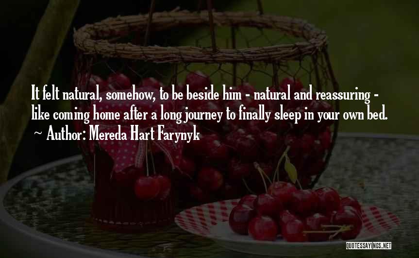 Mereda Hart Farynyk Quotes: It Felt Natural, Somehow, To Be Beside Him - Natural And Reassuring - Like Coming Home After A Long Journey