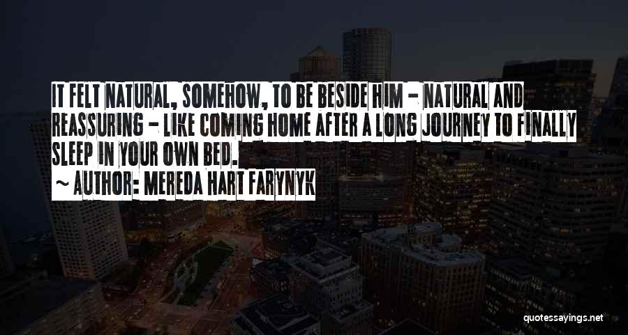 Mereda Hart Farynyk Quotes: It Felt Natural, Somehow, To Be Beside Him - Natural And Reassuring - Like Coming Home After A Long Journey