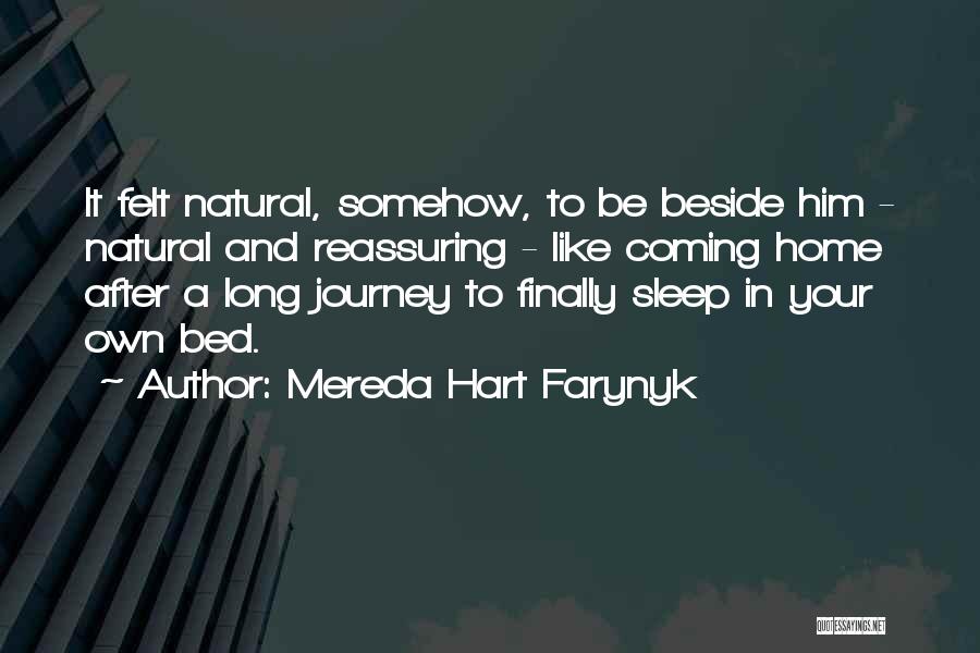 Mereda Hart Farynyk Quotes: It Felt Natural, Somehow, To Be Beside Him - Natural And Reassuring - Like Coming Home After A Long Journey