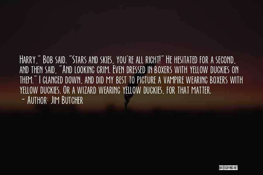 Jim Butcher Quotes: Harry, Bob Said. Stars And Skies, You're All Right! He Hesitated For A Second, And Then Said, And Looking Grim.