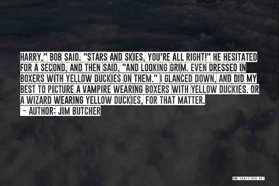 Jim Butcher Quotes: Harry, Bob Said. Stars And Skies, You're All Right! He Hesitated For A Second, And Then Said, And Looking Grim.