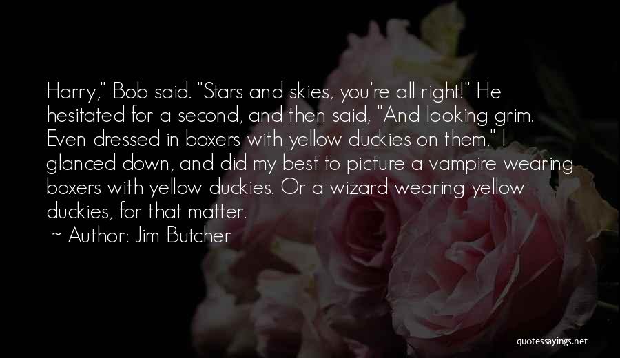 Jim Butcher Quotes: Harry, Bob Said. Stars And Skies, You're All Right! He Hesitated For A Second, And Then Said, And Looking Grim.