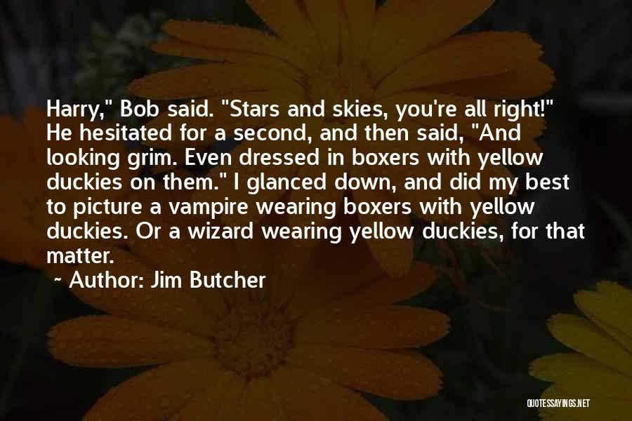 Jim Butcher Quotes: Harry, Bob Said. Stars And Skies, You're All Right! He Hesitated For A Second, And Then Said, And Looking Grim.