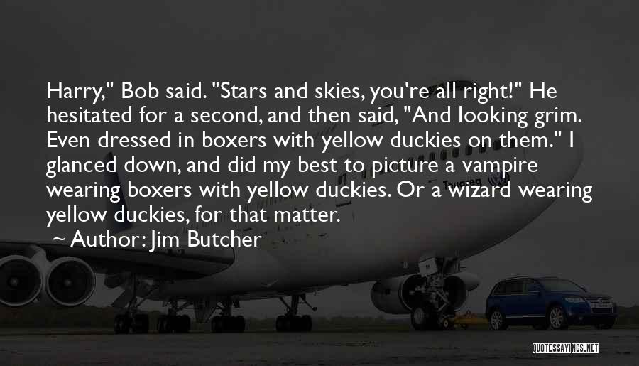 Jim Butcher Quotes: Harry, Bob Said. Stars And Skies, You're All Right! He Hesitated For A Second, And Then Said, And Looking Grim.