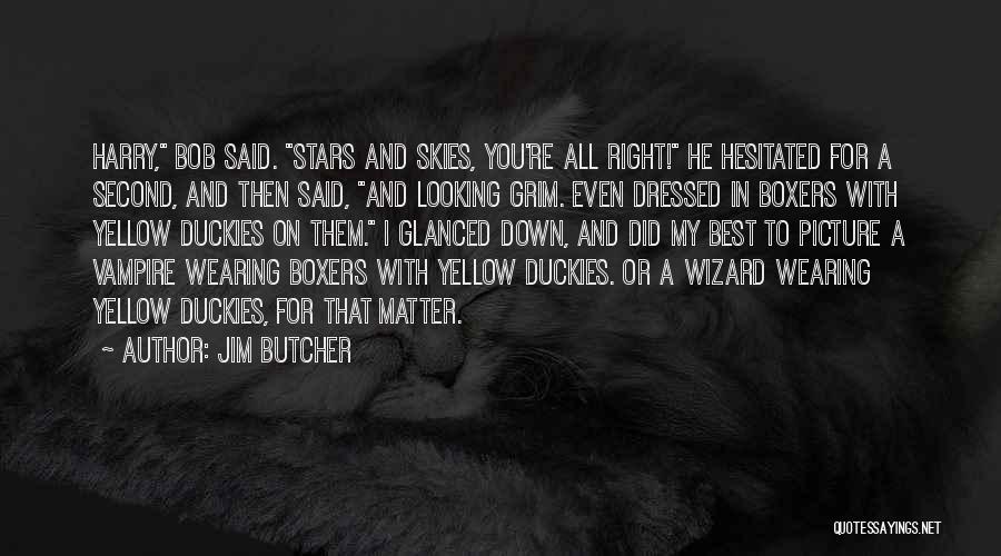 Jim Butcher Quotes: Harry, Bob Said. Stars And Skies, You're All Right! He Hesitated For A Second, And Then Said, And Looking Grim.