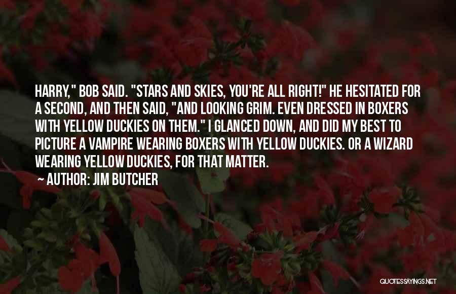 Jim Butcher Quotes: Harry, Bob Said. Stars And Skies, You're All Right! He Hesitated For A Second, And Then Said, And Looking Grim.