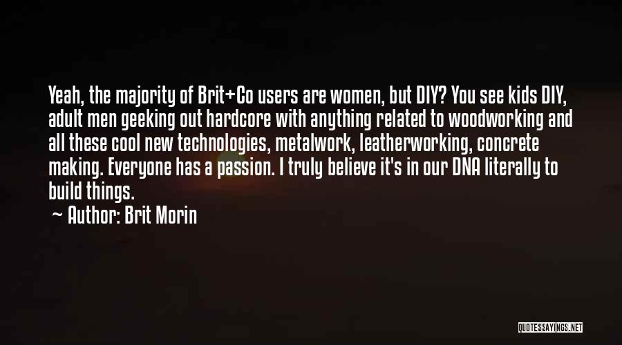 Brit Morin Quotes: Yeah, The Majority Of Brit+co Users Are Women, But Diy? You See Kids Diy, Adult Men Geeking Out Hardcore With