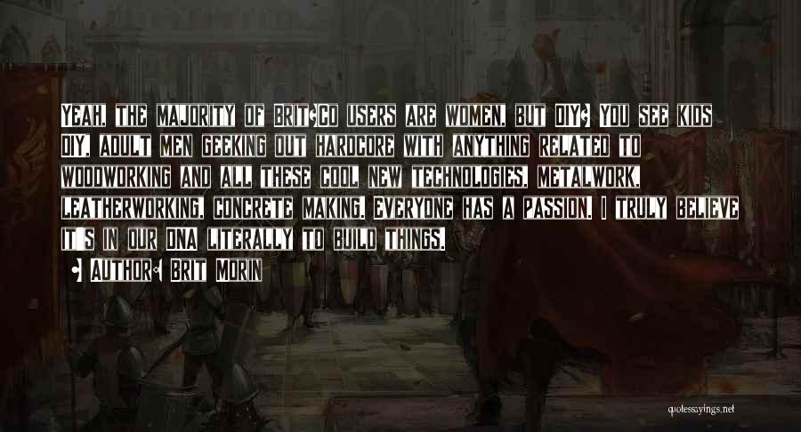 Brit Morin Quotes: Yeah, The Majority Of Brit+co Users Are Women, But Diy? You See Kids Diy, Adult Men Geeking Out Hardcore With