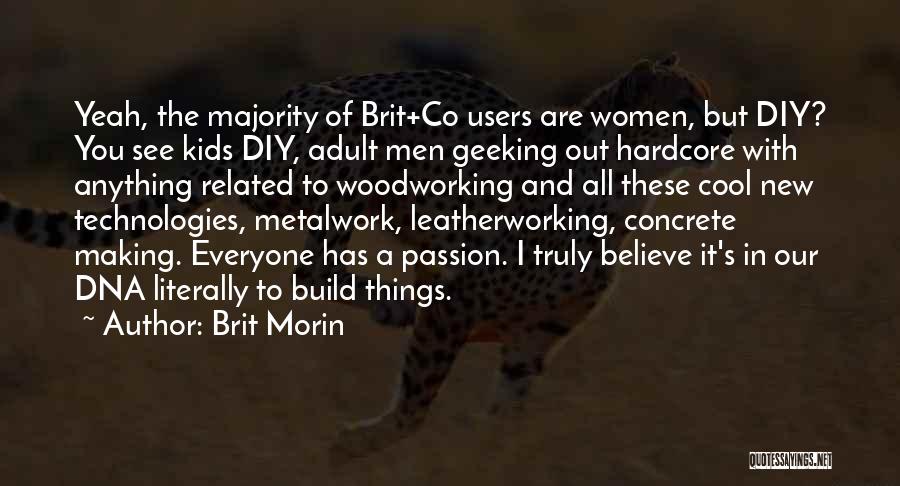 Brit Morin Quotes: Yeah, The Majority Of Brit+co Users Are Women, But Diy? You See Kids Diy, Adult Men Geeking Out Hardcore With