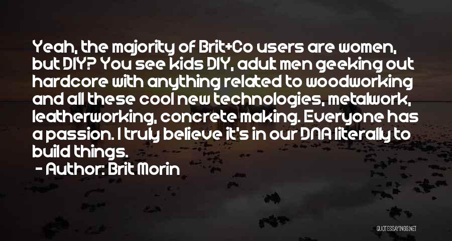 Brit Morin Quotes: Yeah, The Majority Of Brit+co Users Are Women, But Diy? You See Kids Diy, Adult Men Geeking Out Hardcore With