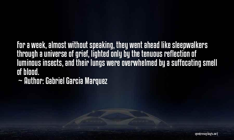Gabriel Garcia Marquez Quotes: For A Week, Almost Without Speaking, They Went Ahead Like Sleepwalkers Through A Universe Of Grief, Lighted Only By The